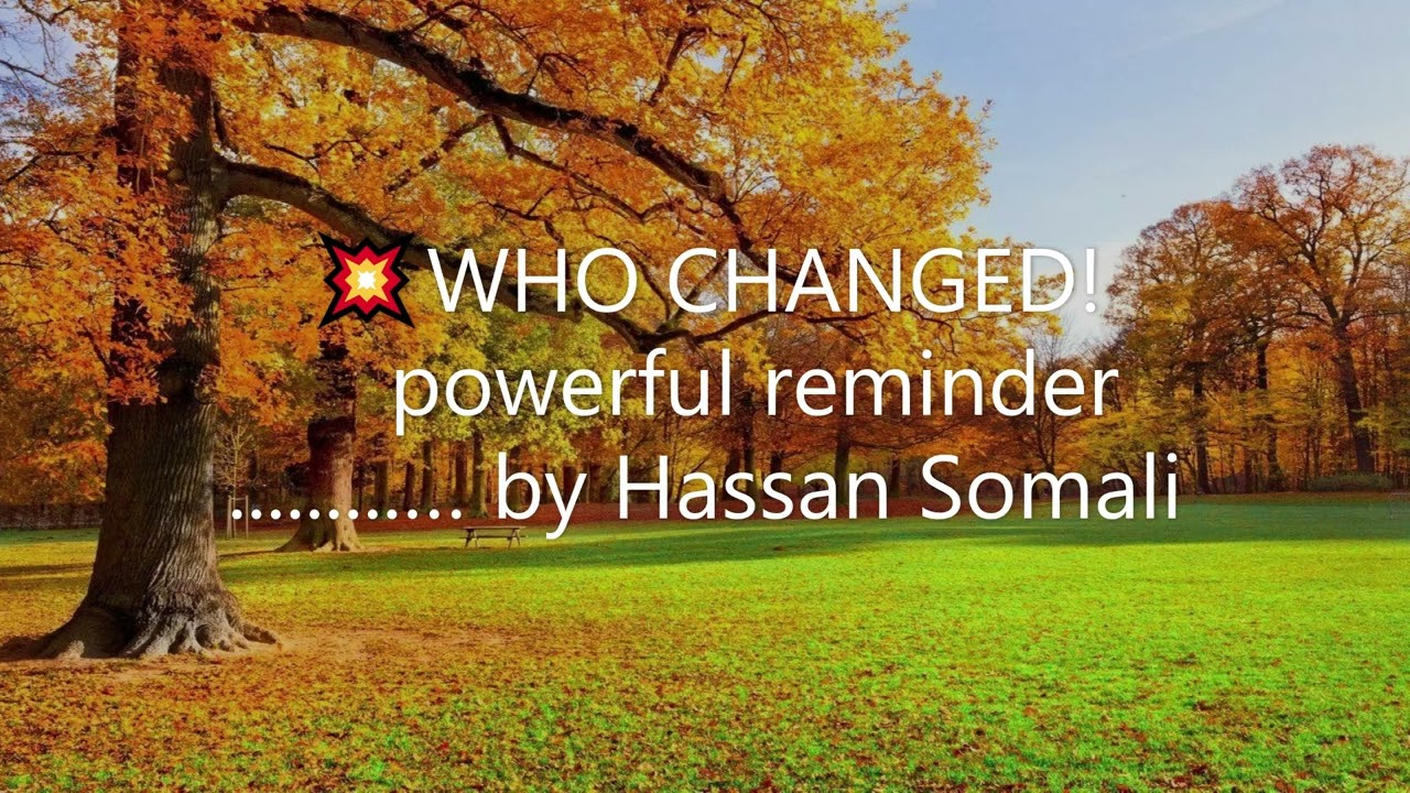 💥WHO CHANGED! powerful reminder........ by Hassan Somali