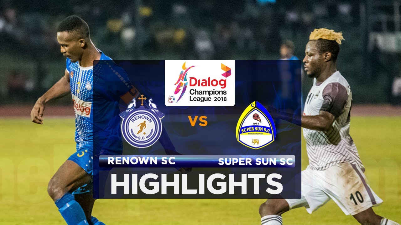 Highlights - Renown SC v Super Sun SC - Dialog Champions League 2018