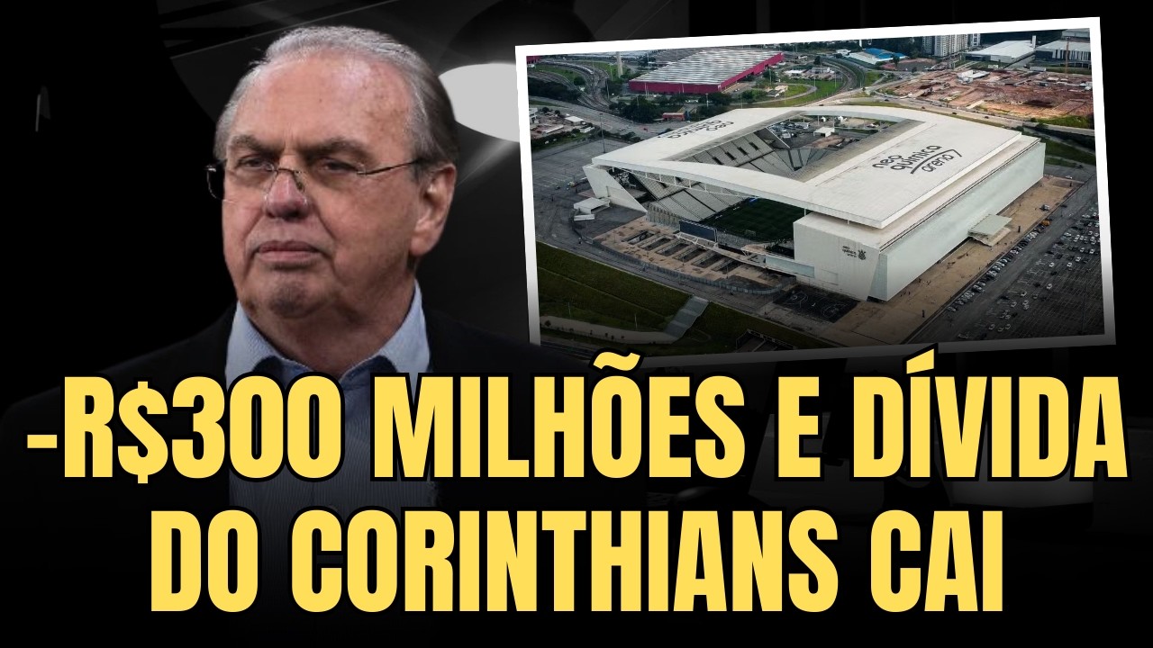 CORINTHIANS CONSEGUE REDUÇÃO EM SUA DÍVIDA | CLUBE CONSEGUE DIMINUIR DÍVIDA EM R$ 300 MILHÕES