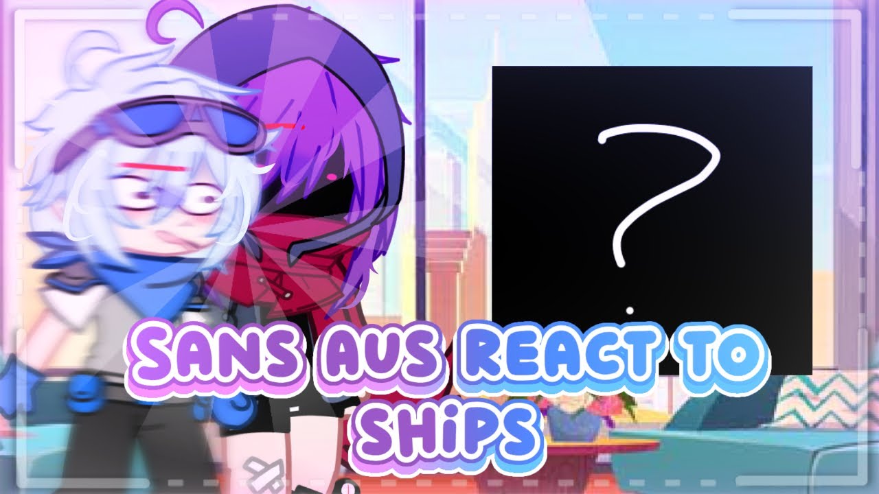 ≪ | Sans aus react to ships | | [Dust] | | 1/1 | ≫