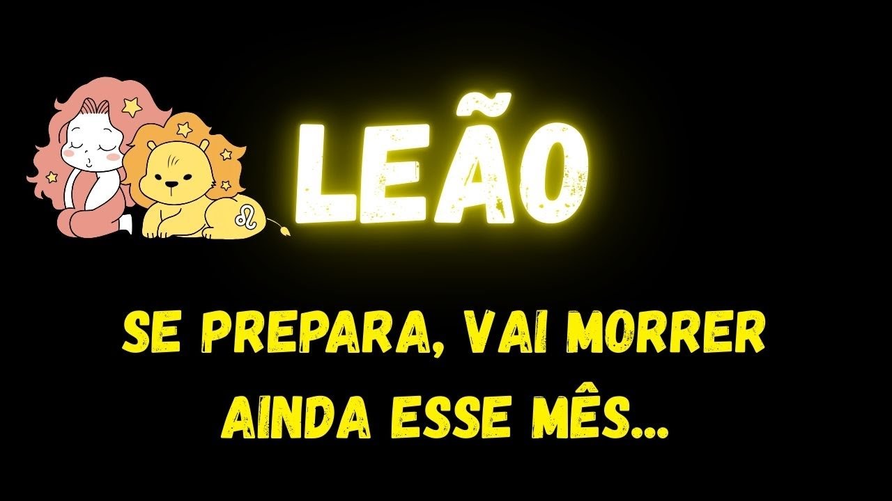 ♌️LEÃO😢SE PREPARA, VAI MORRER AINDA ESSE MÊS...