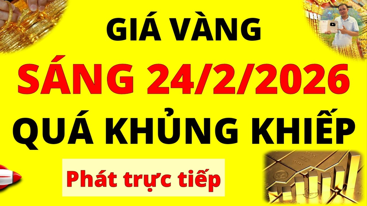 Trực tiếp giá vàng Sáng hôm nay ngày 24/2/2026 - Quá khủng khiếp giá vàng 9999, Sjc, Doji, Pnj, Btmc