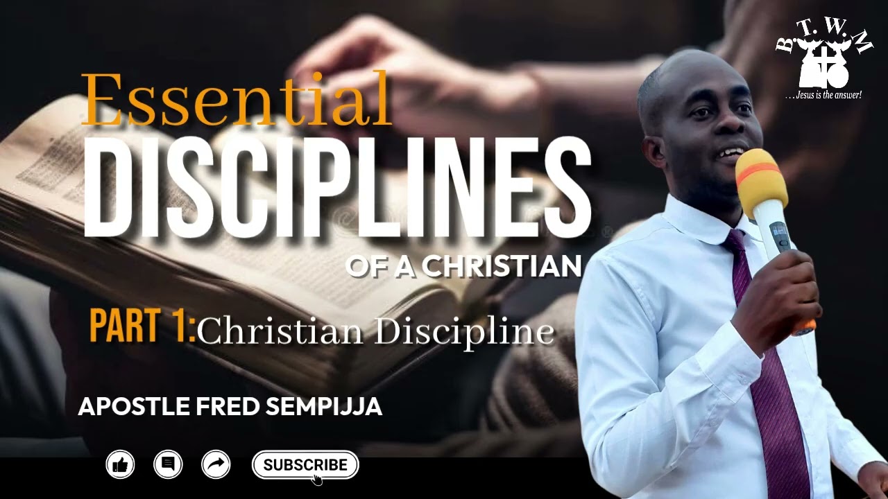THE ESSENTIAL DISCIPLINES OF A CHRISTIAN. PART 1 // Apostle Fred Sempijja.