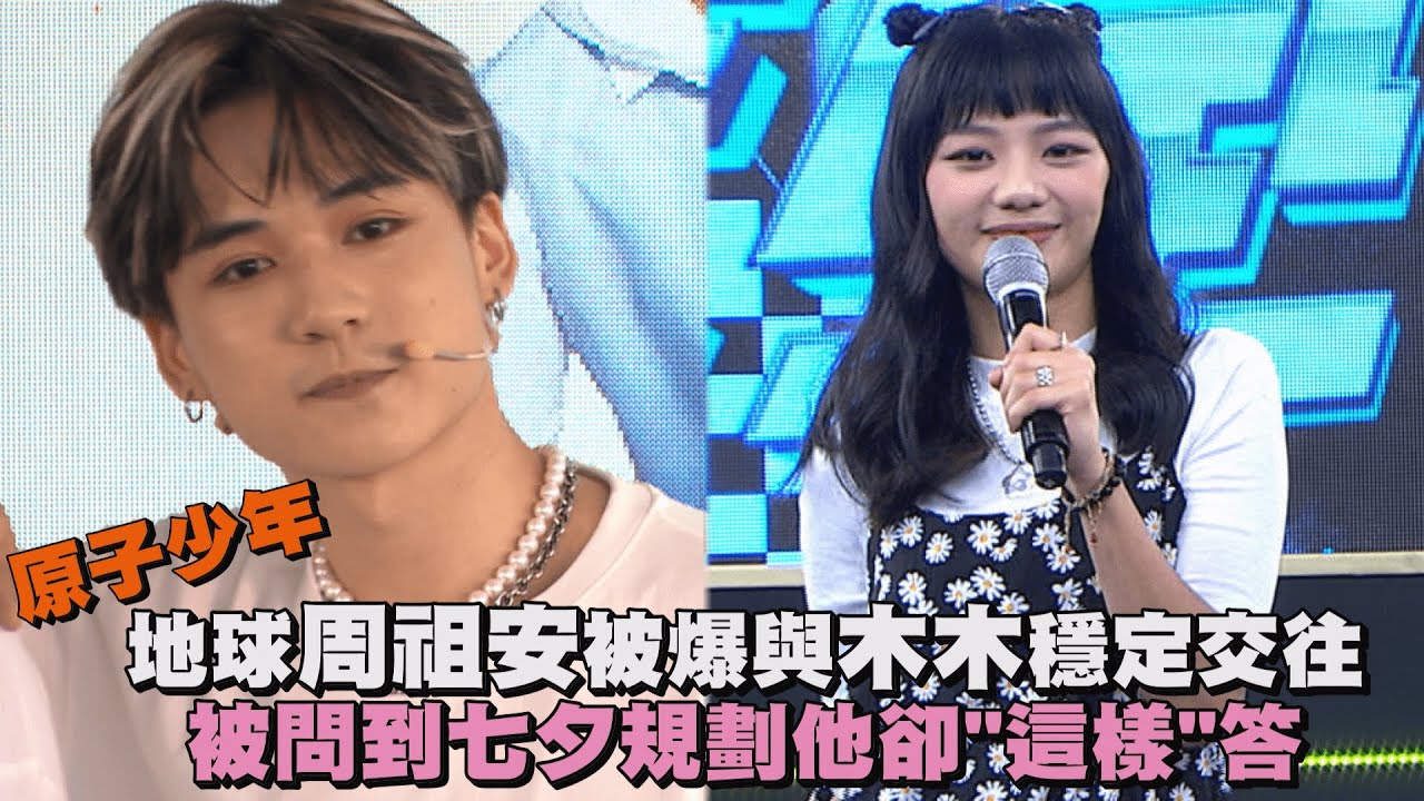 【原子少年】地球周祖安被爆與木木穩定交往 被問到七夕規劃他卻