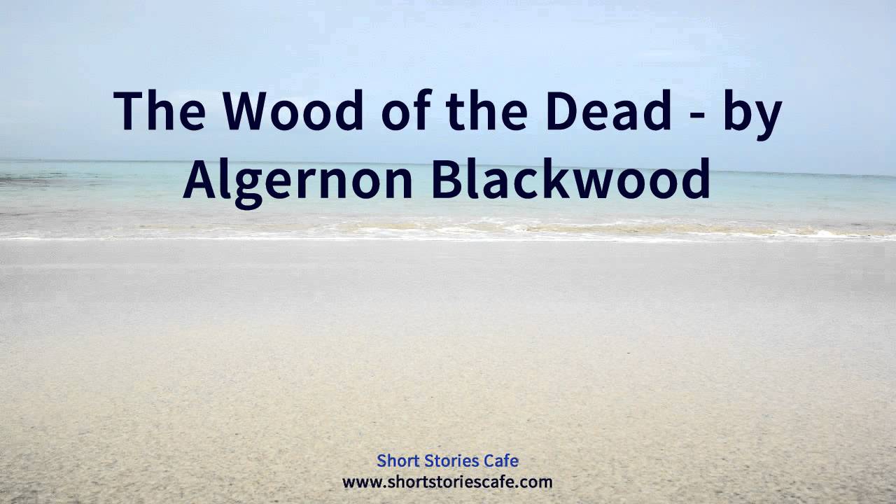 The Wood of the Dead   by Algernon Blackwood