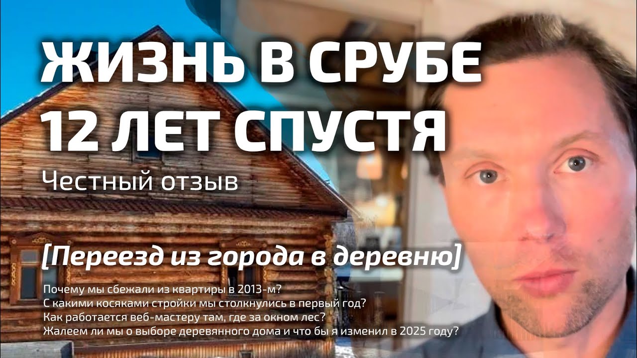 Жизнь в срубе 12 лет спустя: Честный отзыв. Переезд из города в деревню