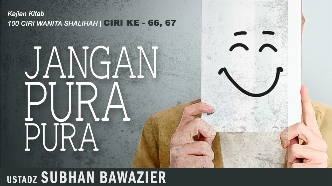 JANGAN PURA-PURA | Ustadz SUBHAN BAWAZIER | Ciri Ke 66-67 Kajian Kitab 100 Ciri Wanita Shalihah