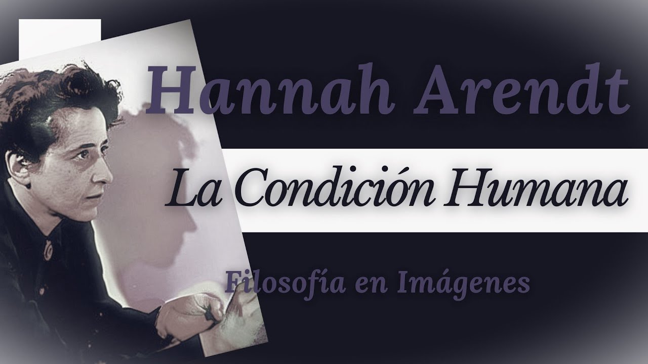 Hannah Arendt: LA CONDICIÓN HUMANA