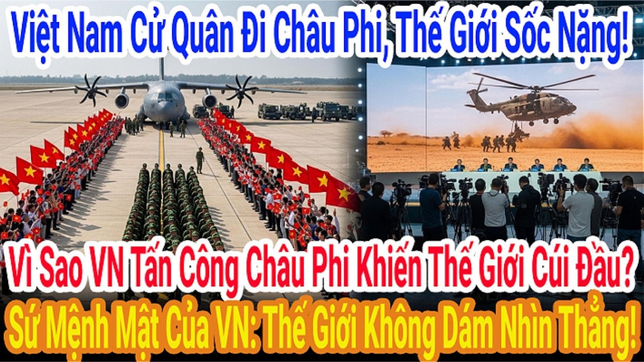 Tại Sao Việt Nam Đưa Qu&acirc;n Tới Ch&acirc;u Phi? Sự Thật Chấn Động Khiến Cả Thế Giới Phải C&uacute;i Đầu!
