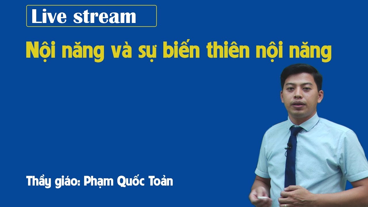 Nội năng và sự biến thiên nội năng - Vật lý 10 - Thầy giáo Phạm Quốc Toản