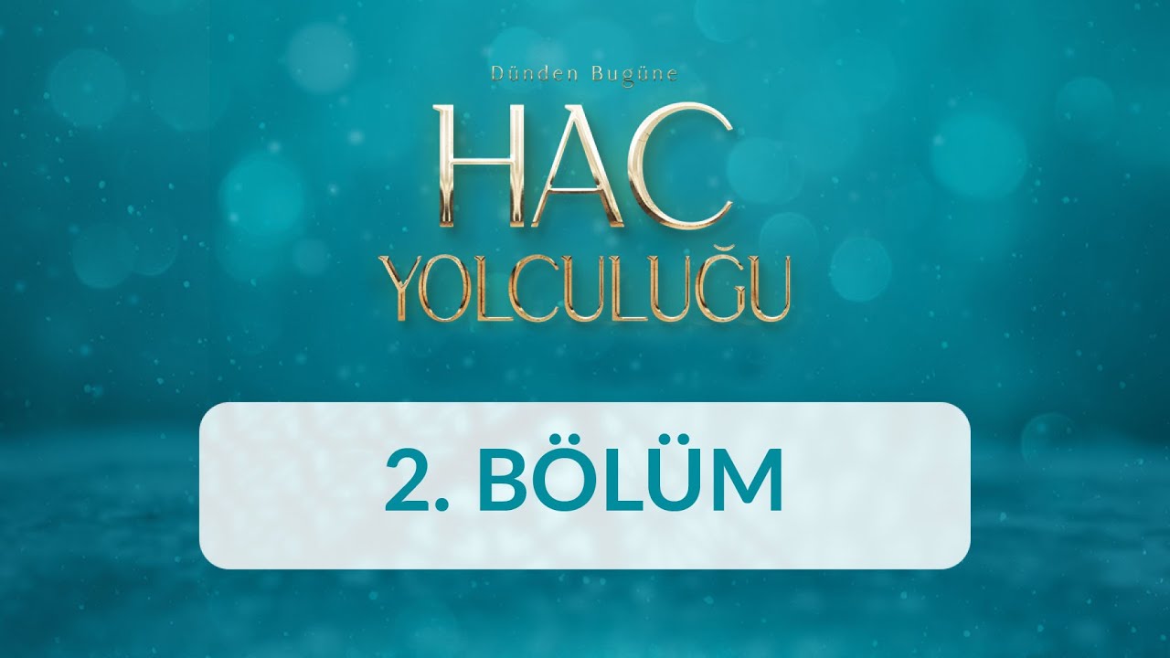 Dünden Bugüne Hac Yolculuğu - 2. Bölüm