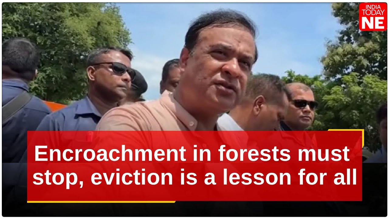 Encroachment in forests must stop, eviction is a lesson for all: Assam CM