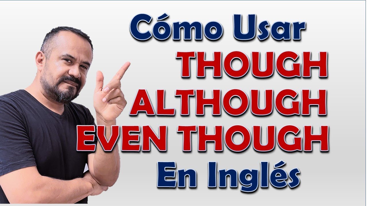 Cómo Usar Though  Although  Even though En INGLES