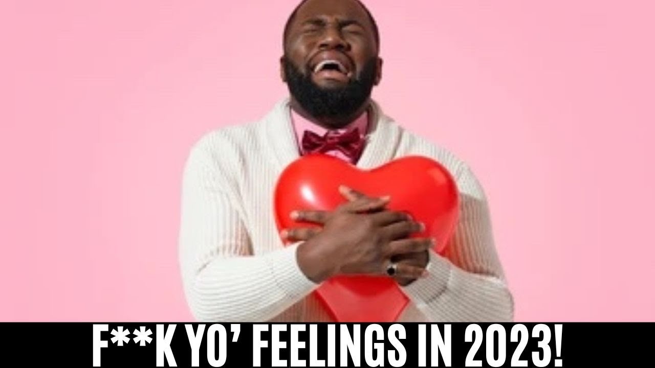 F**K Yo' FEELINGS in 2023!