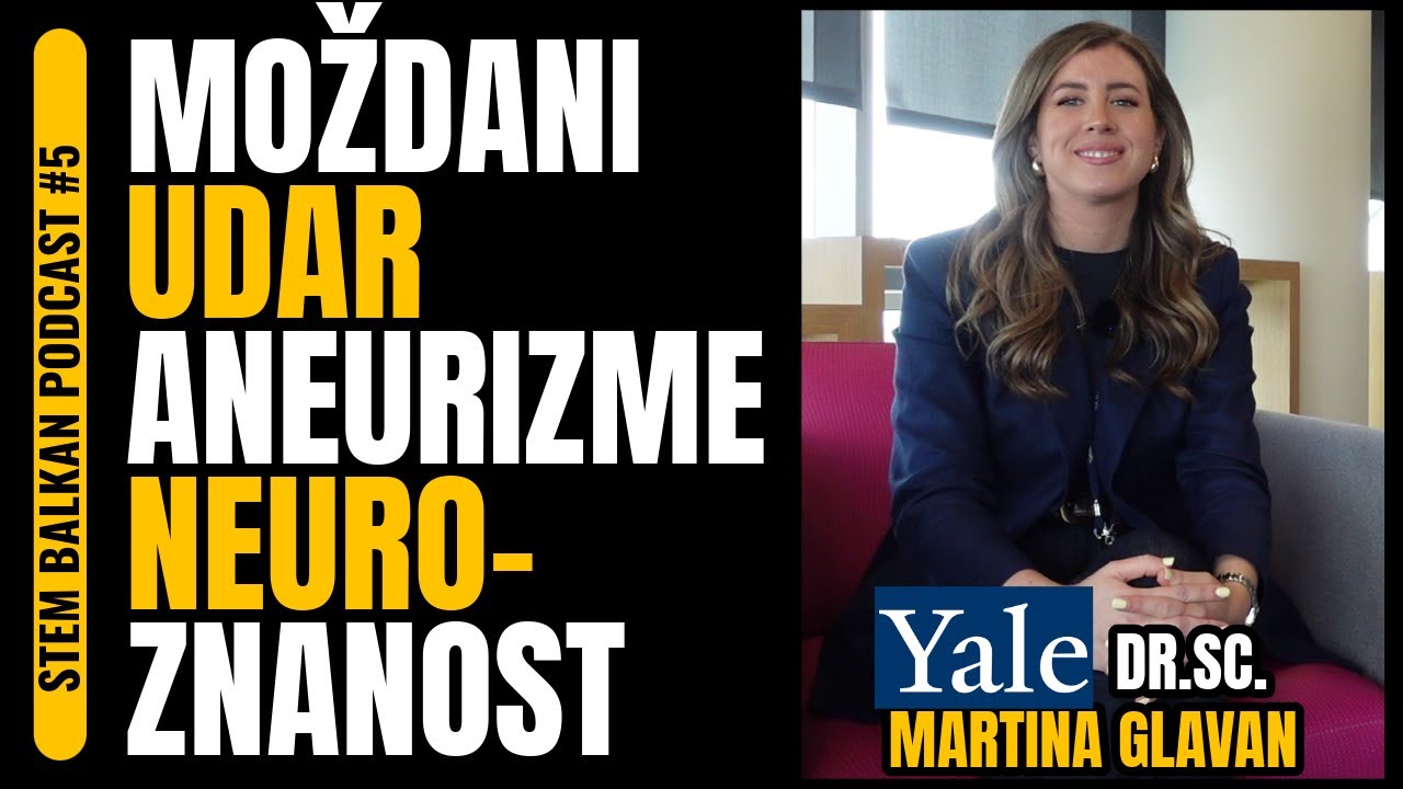 Martina Glavan: Neuroznanost, Moždani Udar, Aneurizme, Yale, Biotehnologija | STEM Balkan Podcast #5