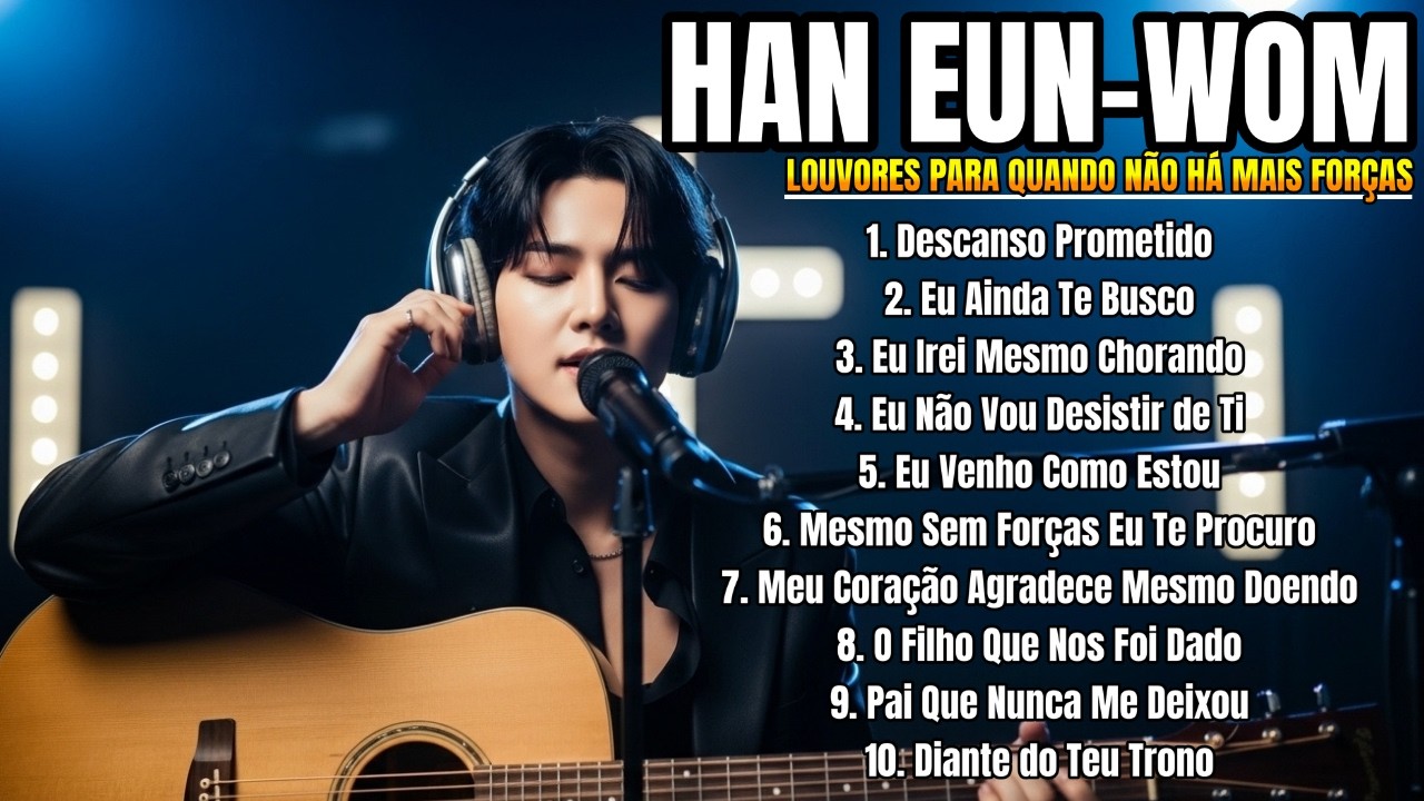 🔥 HAN EUN WOM | AS MELHORES MÚSICAS GOSPEL – LOUVORES PARA RENOVAR AS FORÇAS E ACALMAR O CORAÇÃO