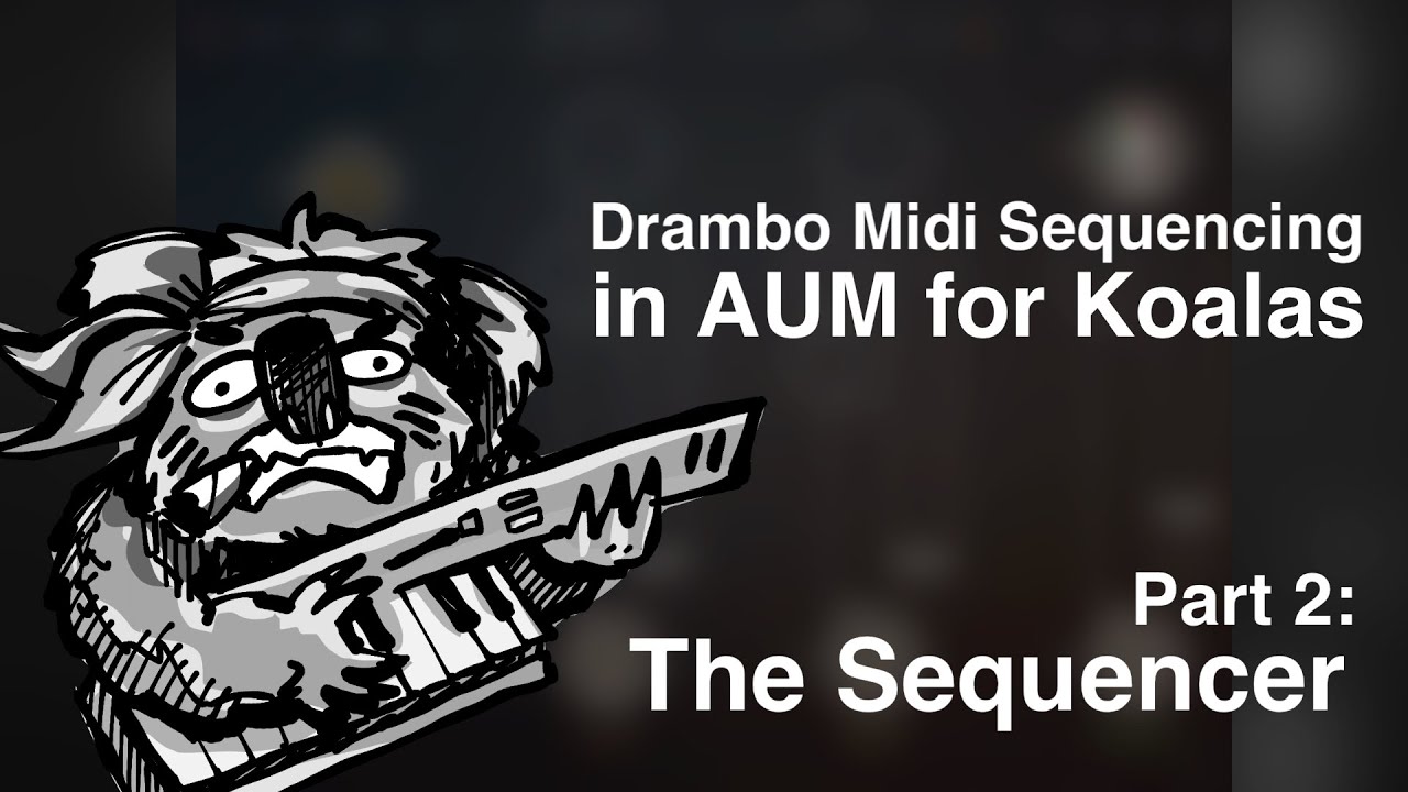 Drambo 2.x Midi Sequencing in AUM for Koalas Part 2: The Sequencer