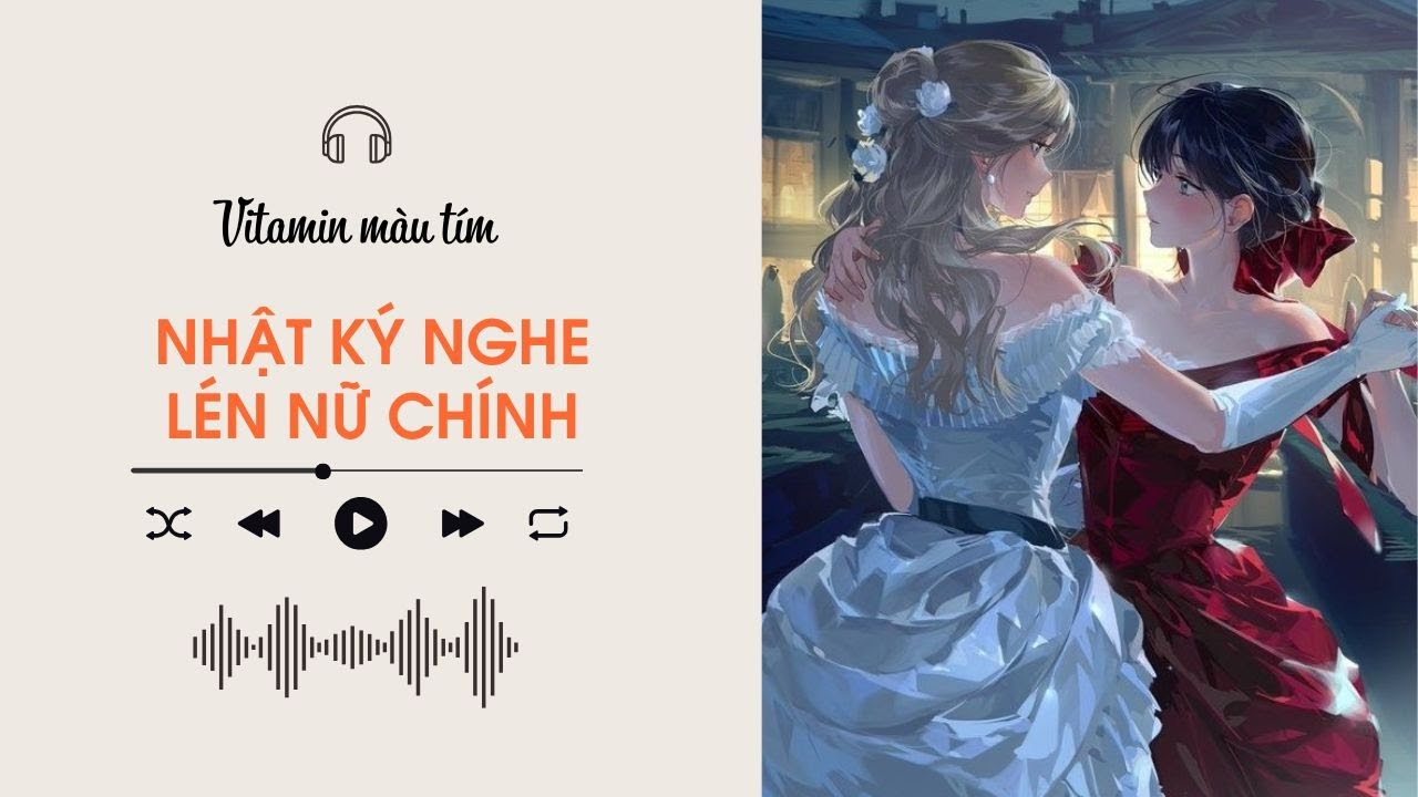 Nhật Ký Nghe Lén Nữ Chính | Truyện Girl love | Vitamin màu tím | Audio BHTT [Bách Hợp]