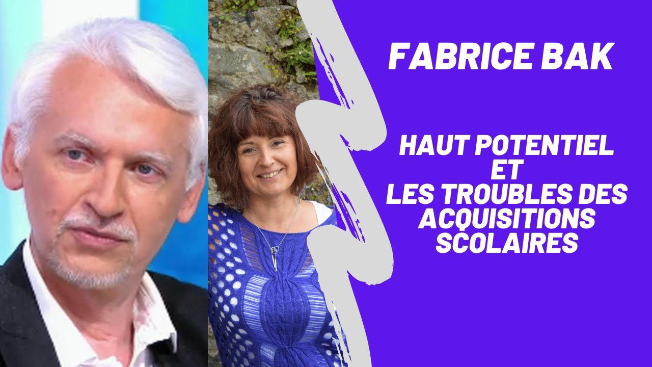 Fabrice Bak : Les troubles des acquisitions scolaires de l'enfant à Haut Potentiel
