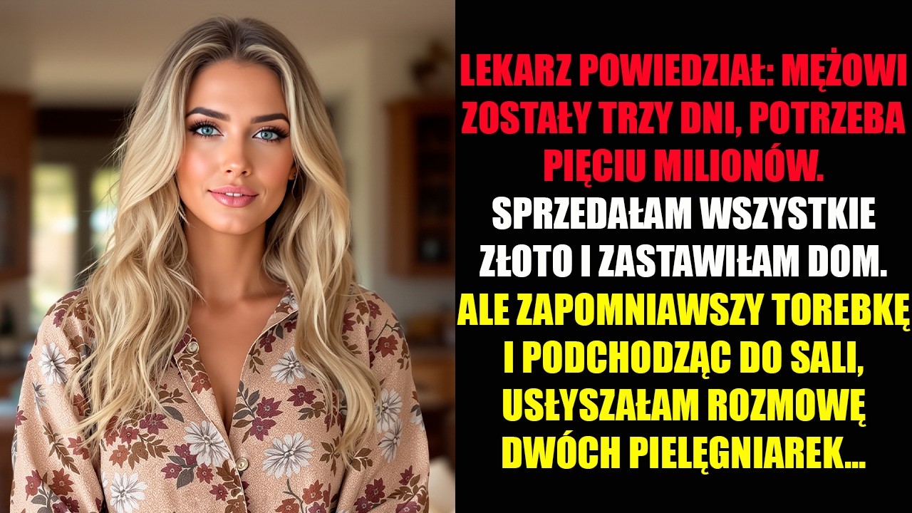 LEKARZ POWIEDZIAŁ: MĘŻOWI ZOSTAŁY TRZY DNI, POTRZEBA PIĘCIU MILIONÓW. SPRZEDAŁAM WSZYSTKIE ZŁOTO...