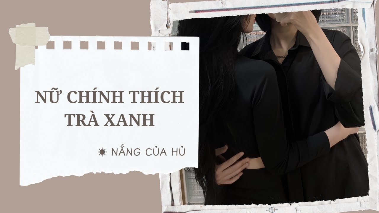 TRUYỆN GIRL LOVE | NỮ CHÍNH THÍCH TRÀ XANH | Nắng Của Hủ