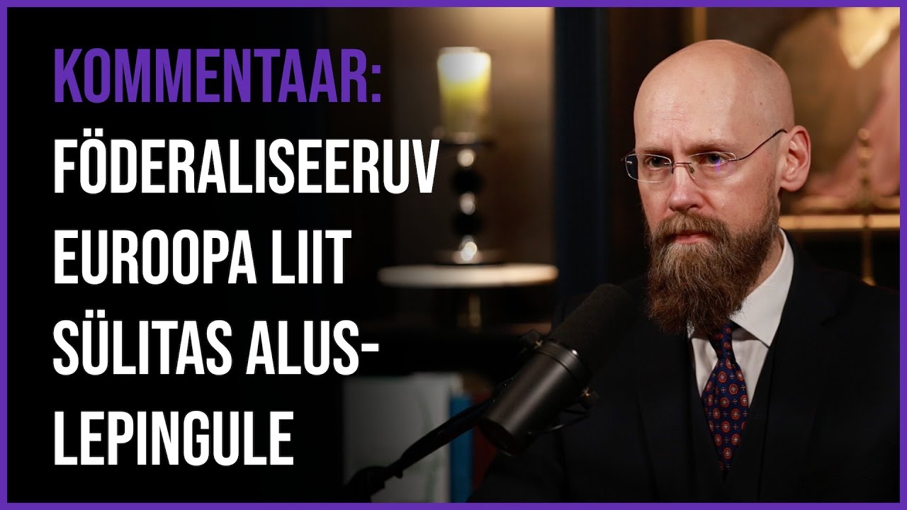Varro Vooglaid: föderaliseeruv Euroopa Liit sülitas oma aluslepingule