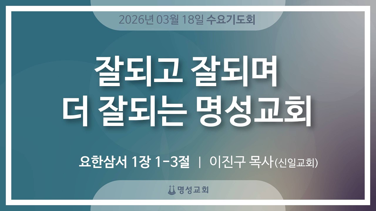 [명성교회] 2026.03.18 수요기도회 : 잘되고 잘되며 더 잘되는 명성교회 - 이진구 목사(신일교회)