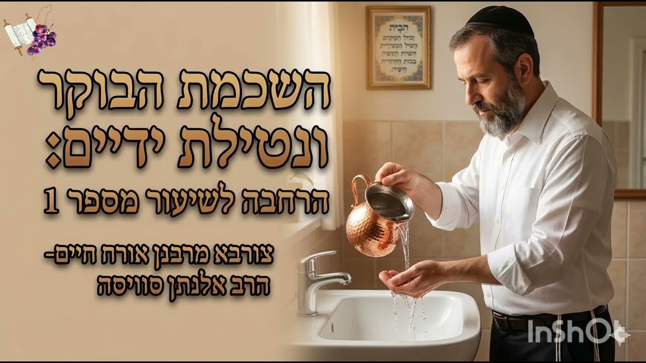 השכמת הבוקר ונטילת ידיים: הרחבה לשיעור מספר 1 צורבא מרבנן אורח חיים - הרב אלנתן סוויסה