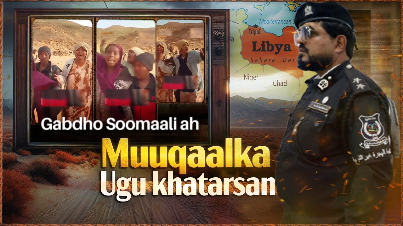 Muuqaal Khatar ah | Saxaraha liibiya , gabdhahaan soomaalida ah xagay u socdaan ?