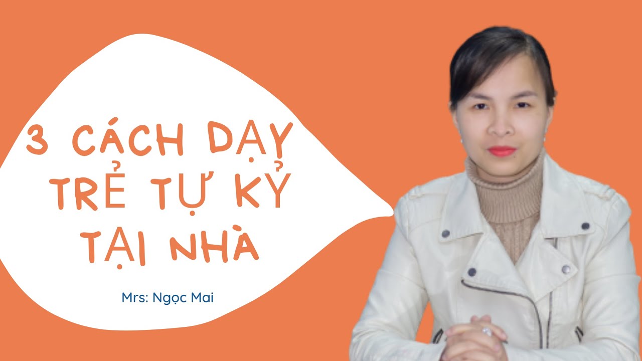 3 Cách dạy trẻ tự kỷ tại nhà | Trần Ngọc Mai