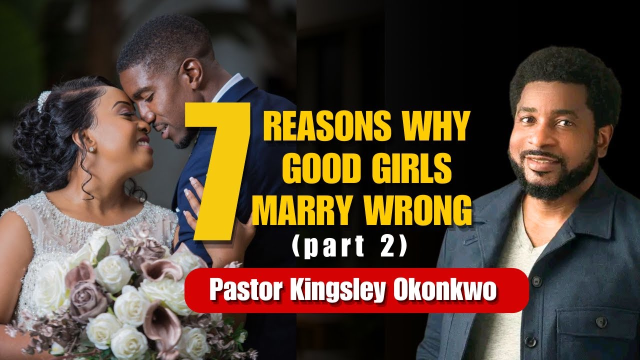 Seven Reasons Why Good Girls Marry Wrong- PART 2 | Pastor Kingsley Okonkwo