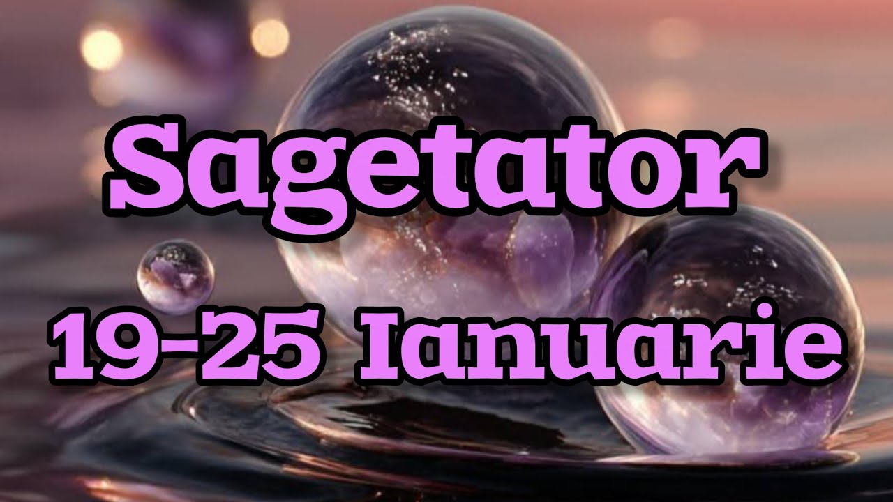 SAGETATOR  - Saptamana 19-25 Ianuarie 