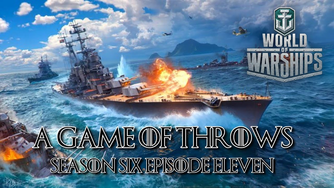 World of Warships - A Game of Throws Season Six Episode Eleven