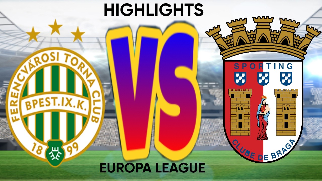 FERENCVAROS BUDAPEST VS SPORTING BRAGA  - EUROPA LEAGUE - HIGHLIGHTS