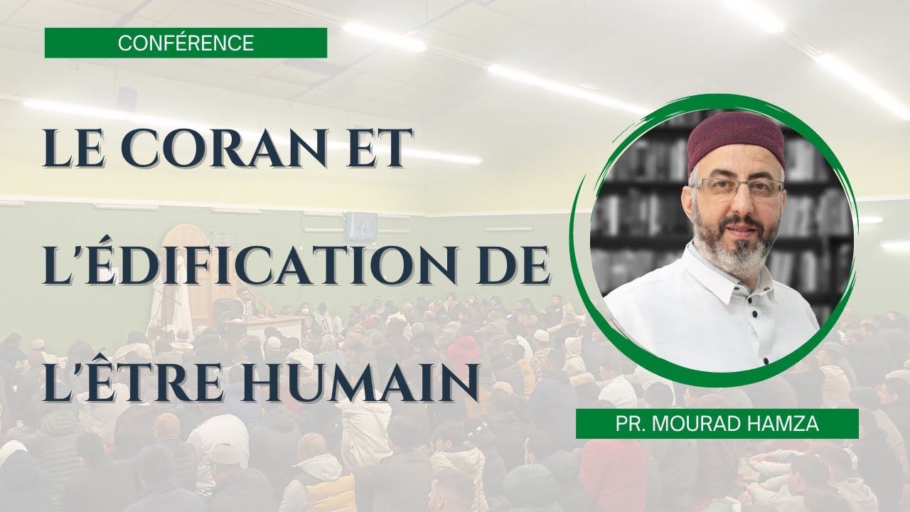 Conférence : Le Coran et l'édification de l'être humain - Pr. Mourad Hamza