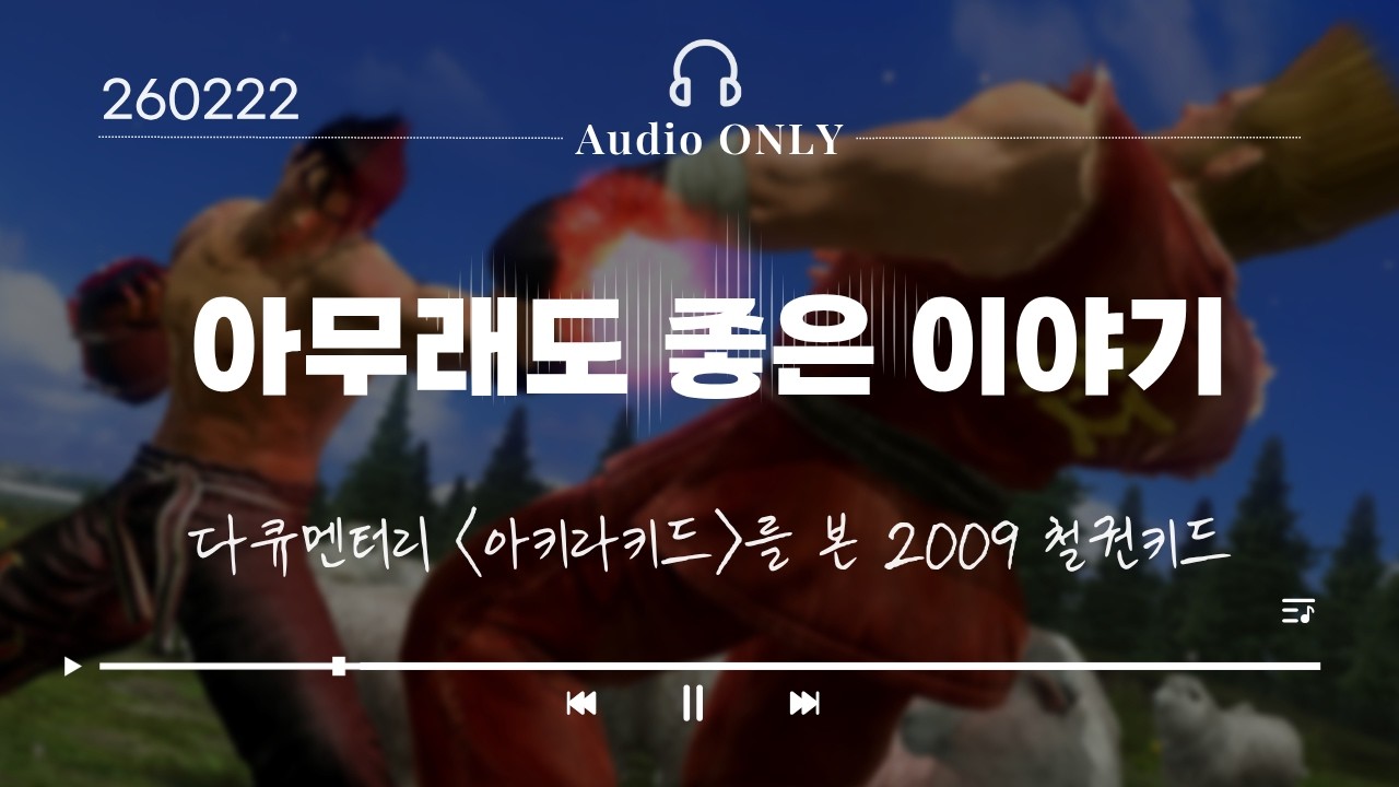 아무래도 좋은 이야기 #15 - 다큐멘터리 [아키라키드]를 본 2009 철권키드