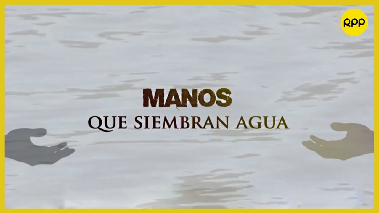 Manos que siembran agua: documental sobre la siembra y cosecha del agua en la sierra de Lima