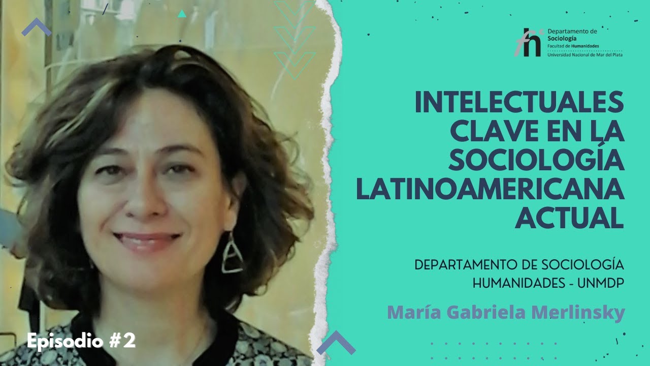 Intelectuales clave de la Sociología Latinoamericana Actual - Episodio #2 Gabriela Merlinksy