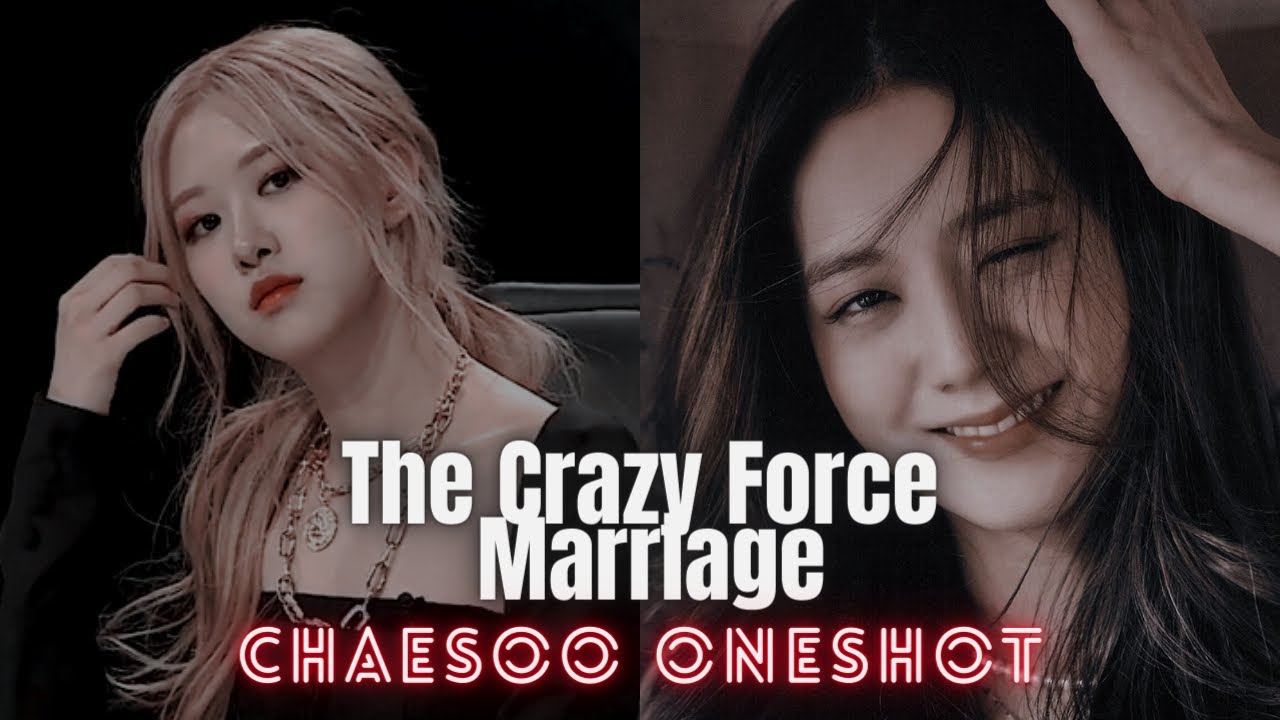 Chaesoo Oneshot || The Crazy Forced Marriage