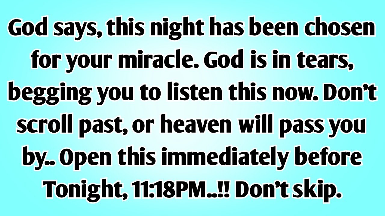 💌God says, this night has been chosen for your miracle. God is in tears, begging you to listen...