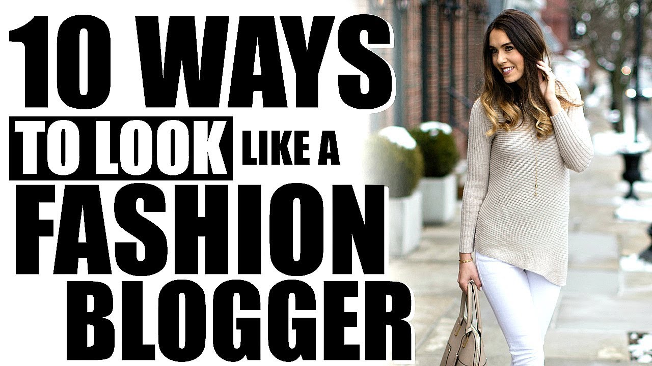 10 WAYS TO LOOK LIKE A FASHION BLOGGER!