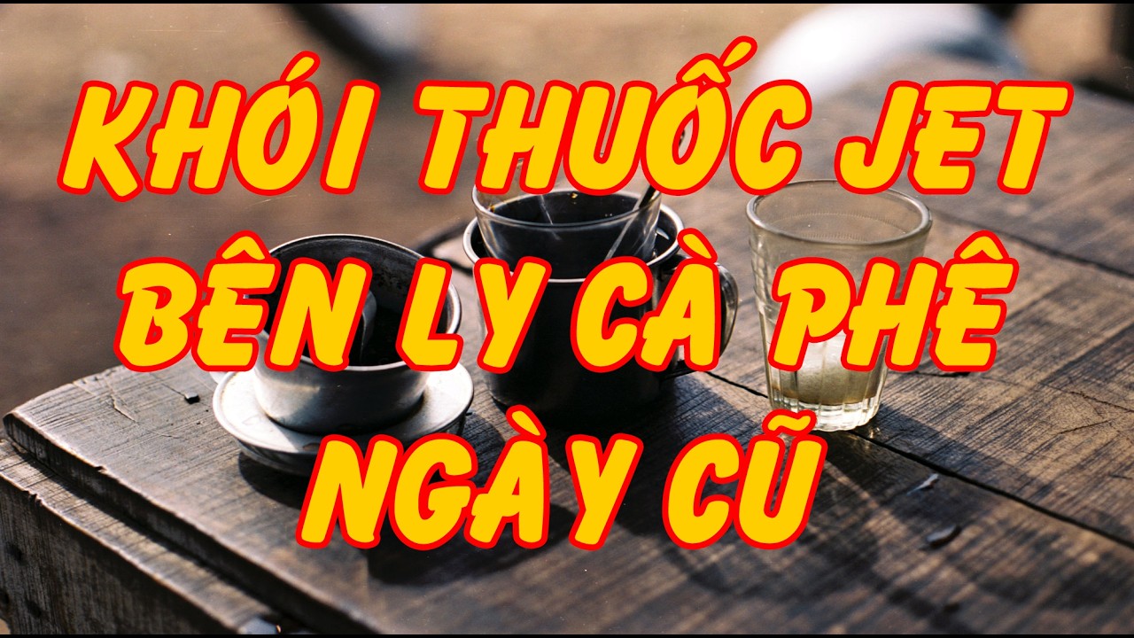 Hồi Ký Miền Nam | KHÓI THUỐC JET BÊN LY CÀ PHÊ NGÀY CŨ (Đinh Trọng Phúc)