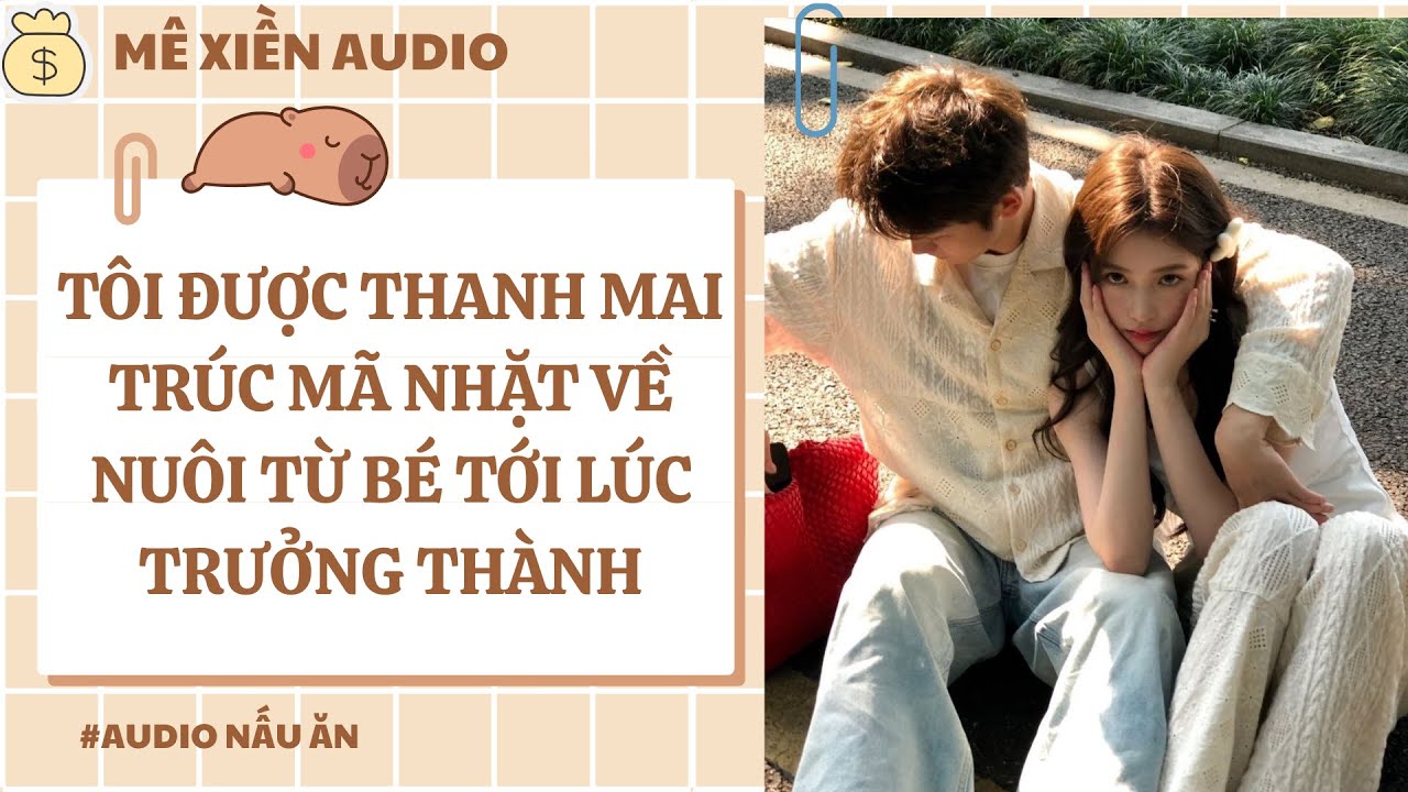 [Audio] Tôi được thanh mai trúc mã nhặt về nuôi từ bé tới lúc trưởng thành || Mê xiền audio