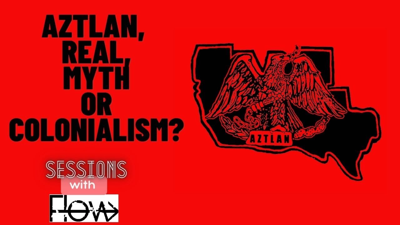Aztlan, Real, Myth or Colonialism?