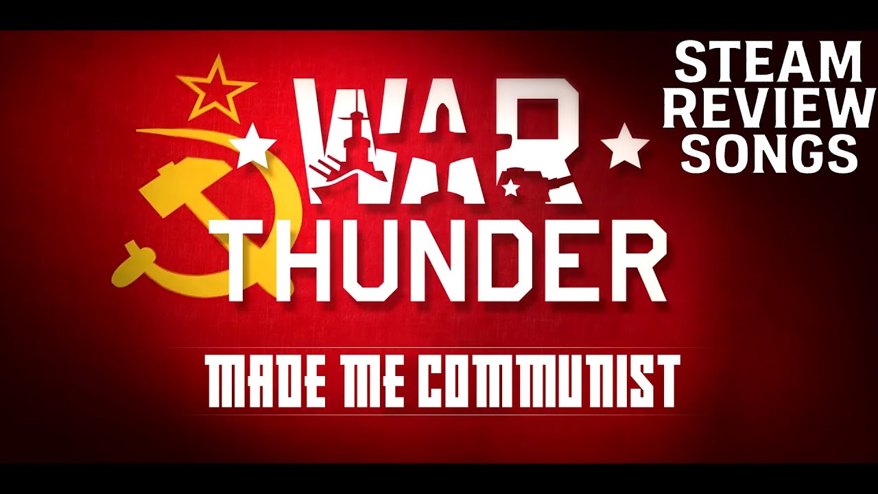 SteamReviewSongs - War Thunder Made Me Communist (War Thunder)
