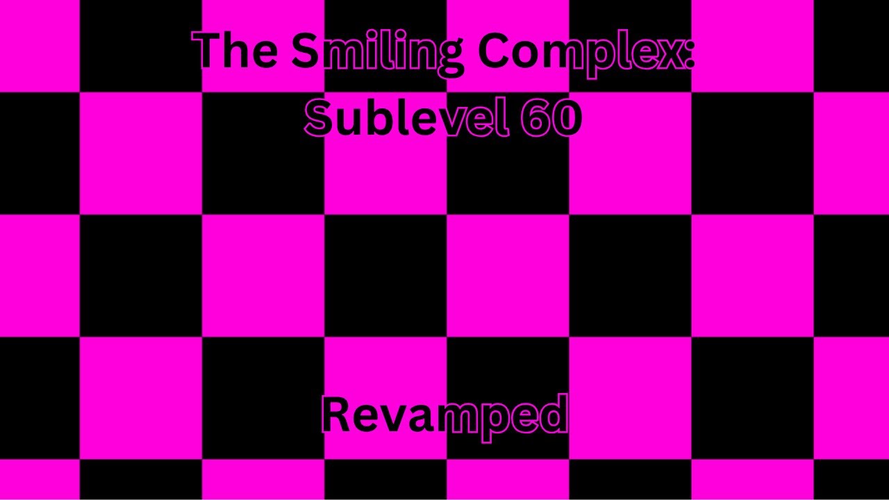 The Smiling Complex: Sublevel 60 {Revamped}