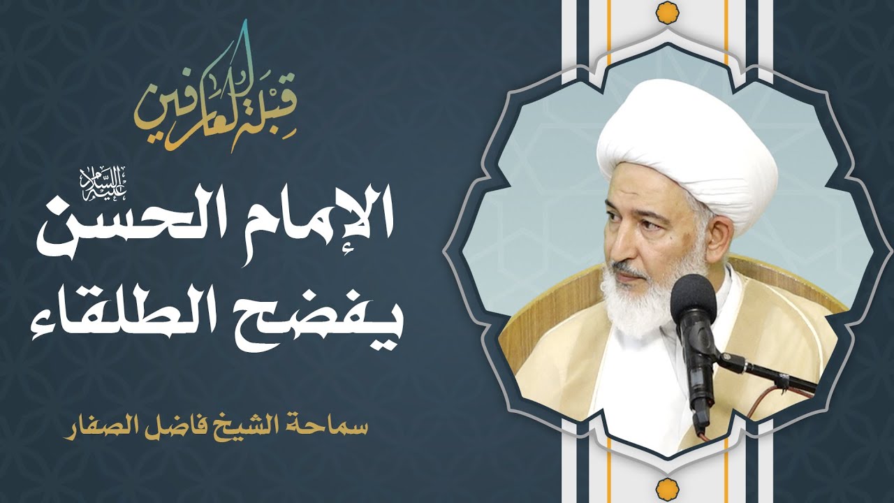قبلة العارفين /19- الإمام الحسن عليه السلام يفضح الطلقاء - سماحة الشيخ فاضل الصفار