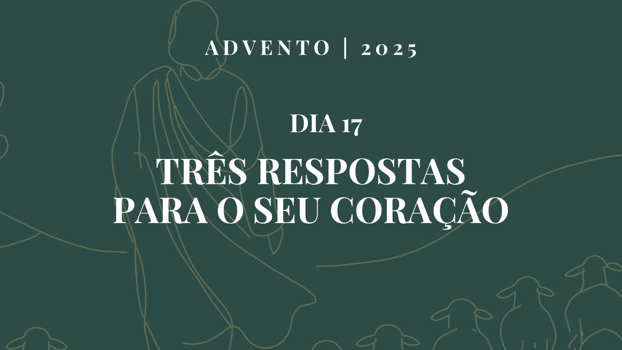 DIA 17 - TRÊS RESPOSTAS PARA O SEU CORAÇÃO 
