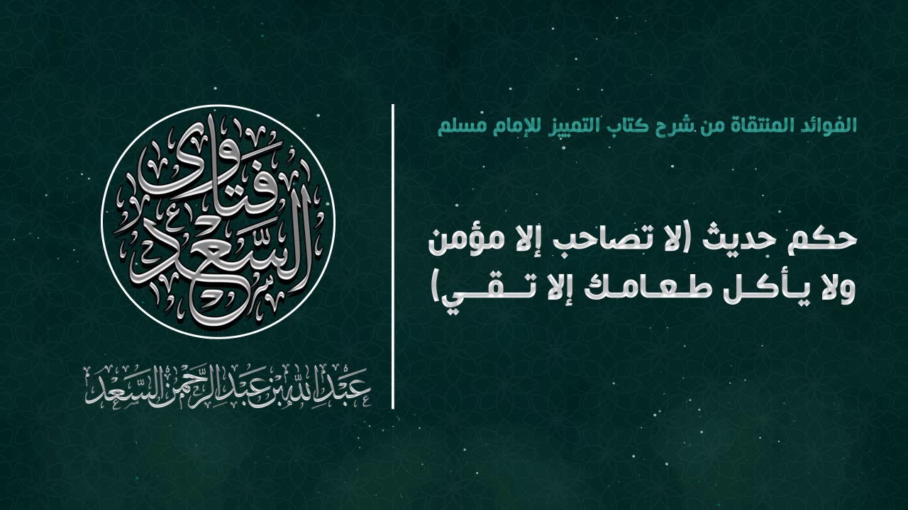 حكم حديث لا تصاحب إلا مؤمن ولا يأكل طعامك إلا تقي || المحدث عبدالله السعد