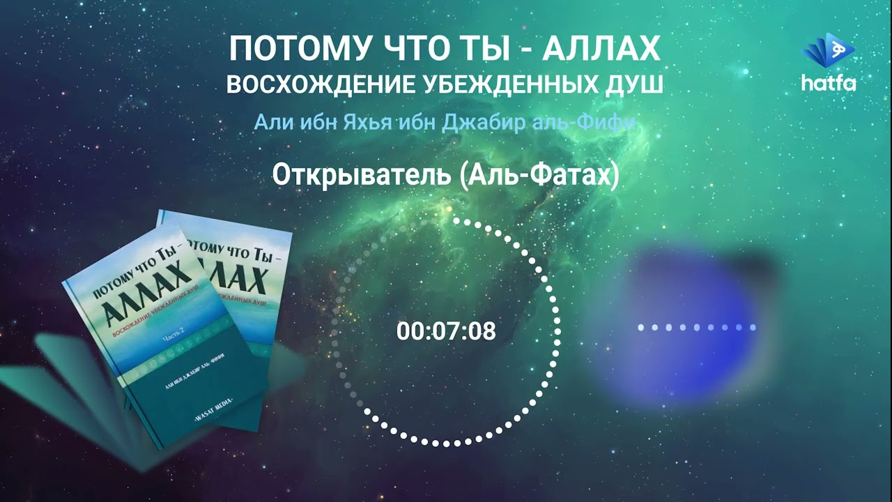 Потому что Ты - Аллах. Восхождение убежденных душ. Глава 7. Открыватель (Аль-Фатах)